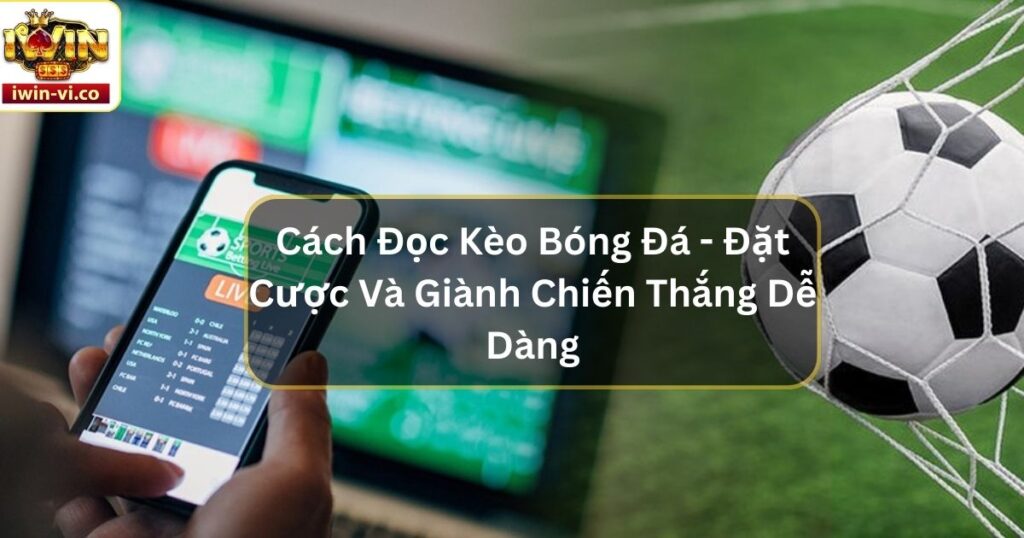 Cách Đọc Kèo Bóng Đá - Đặt Cược Và Giành Chiến Thắng Dễ Dàng 3 Cách Đọc Kèo Bóng Đá - Đặt Cược Và Giành Chiến Thắng Dễ Dàng