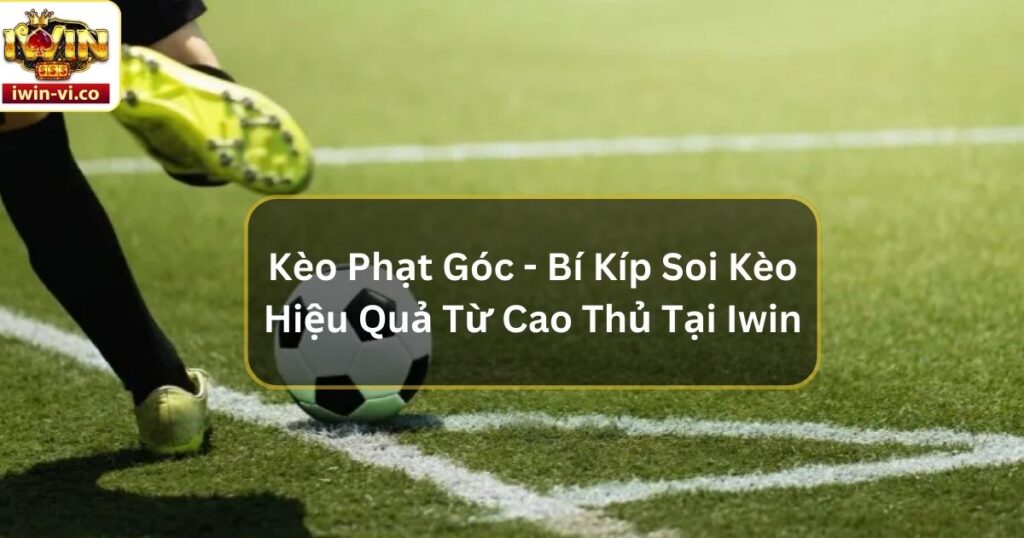 Kèo Phạt Góc - Bí Kíp Soi Kèo Hiệu Quả Từ Cao Thủ Tại Iwin 1 Kèo Phạt Góc - Bí Kíp Soi Kèo Hiệu Quả Từ Cao Thủ Tại Iwin