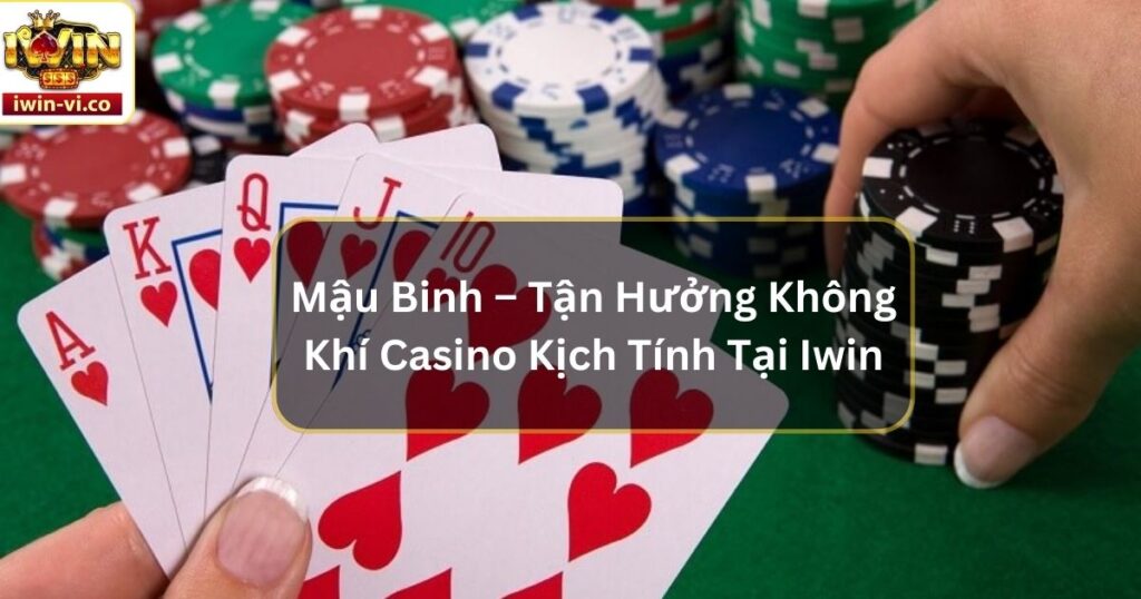 Mậu Binh – Tận Hưởng Không Khí Casino Kịch Tính Tại Iwin 5 Mậu Binh – Tận Hưởng Không Khí Casino Kịch Tính Tại Iwin
