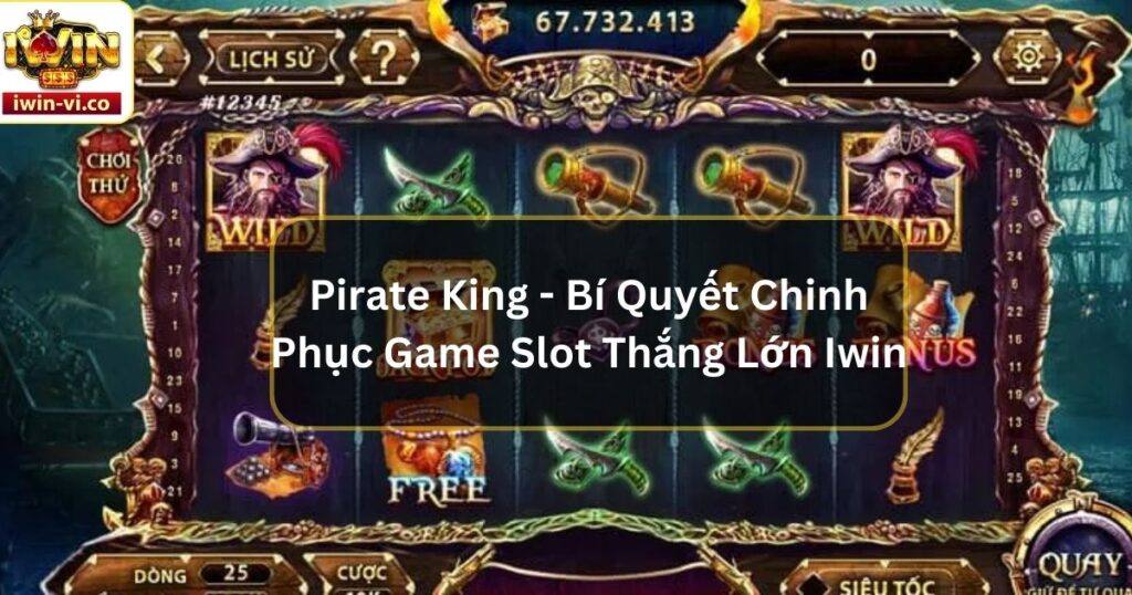 Pirate King - Bí Quyết Chinh Phục Game Slot Thắng Lớn Iwin 6 Pirate King - Bí Quyết Chinh Phục Game Slot Thắng Lớn Iwin