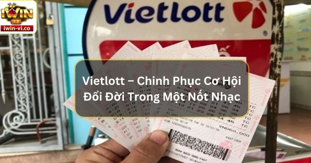 Vietlott – Chinh Phục Cơ Hội Đổi Đời Trong Một Nốt Nhạc 7 Vietlott – Chinh Phục Cơ Hội Đổi Đời Trong Một Nốt Nhạc