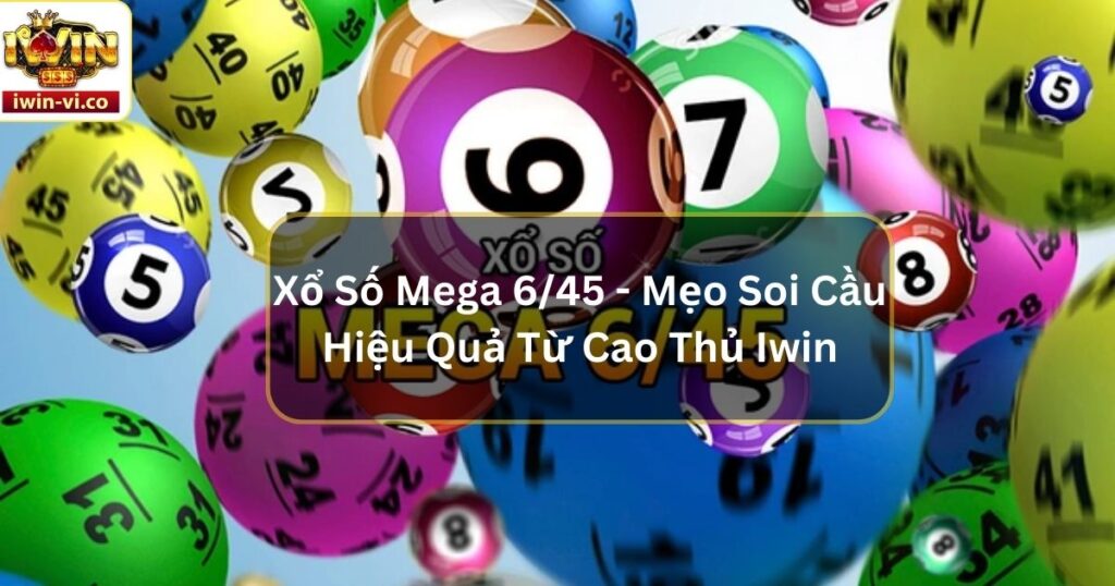 Xổ Số Mega 6/45 - Mẹo Soi Cầu Hiệu Quả Từ Cao Thủ Iwin 8 Xổ Số Mega 6/45 - Mẹo Soi Cầu Hiệu Quả Từ Cao Thủ Iwin