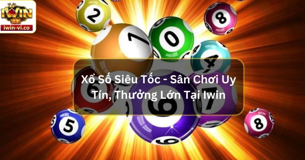 Xổ Số Siêu Tốc - Sân Chơi Uy Tín, Thưởng Lớn Tại Iwin 1 Xổ Số Siêu Tốc - Sân Chơi Uy Tín, Thưởng Lớn Tại Iwin