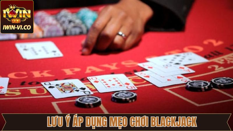 Mẹo Chơi Blackjack IWIN Dễ Thắng Nhất Cho Người Mới 4 Lưu ý cơ bản khi thành viên áp dụng mẹo chơi