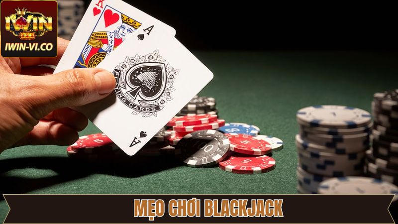 Mẹo Chơi Blackjack IWIN Dễ Thắng Nhất Cho Người Mới