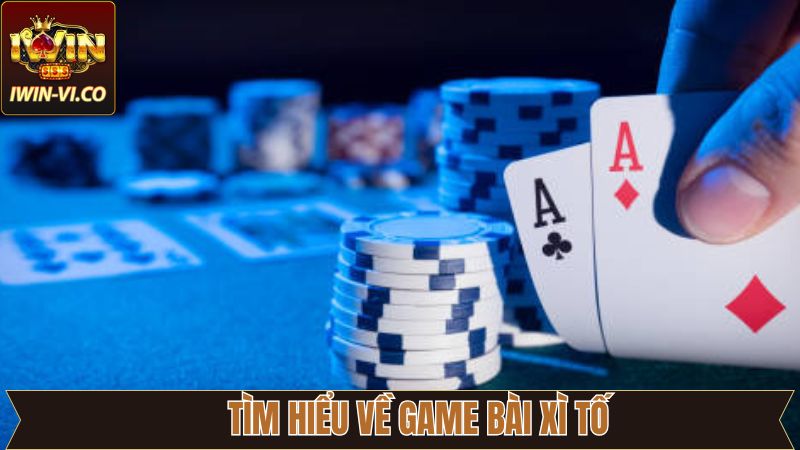 Xì Tố - Game Bài Đổi Thưởng Hấp Dẫn Nhất Trên Iwin 2 Thông tin về xì tố trực tuyến trên Iwin