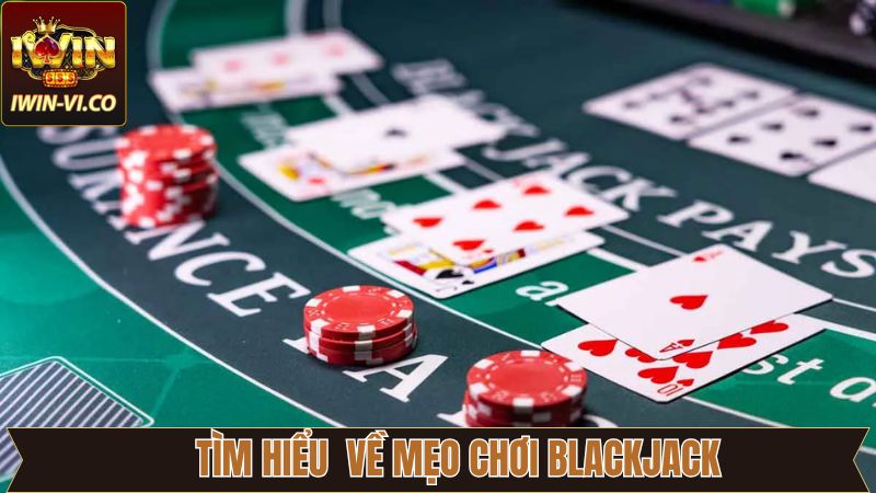Mẹo Chơi Blackjack IWIN Dễ Thắng Nhất Cho Người Mới 2 Đôi nét sơ lược về mẹo chơi Blackjack