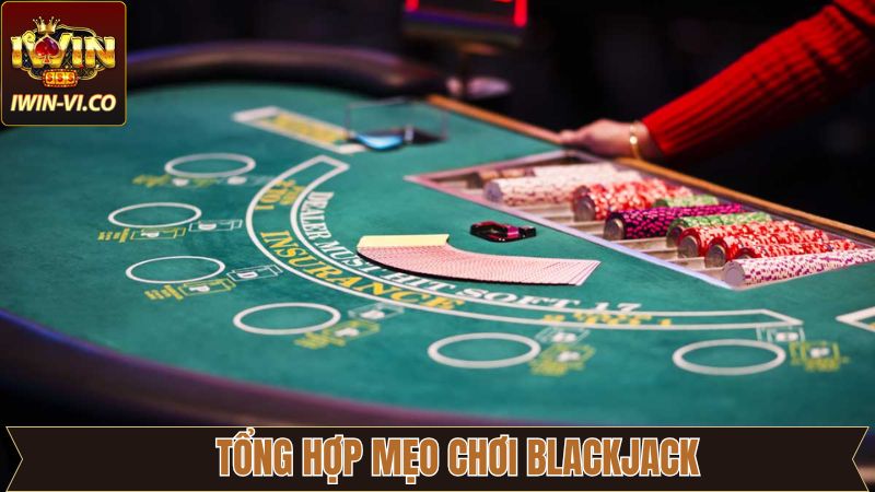 Mẹo Chơi Blackjack IWIN Dễ Thắng Nhất Cho Người Mới 3 Tổng hợp top những mẹo chơi Blackjack bất bại cho người dùng