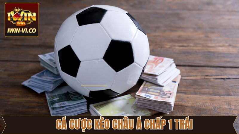 Xuống tiền ngay vào kèo châu Á 1 trái