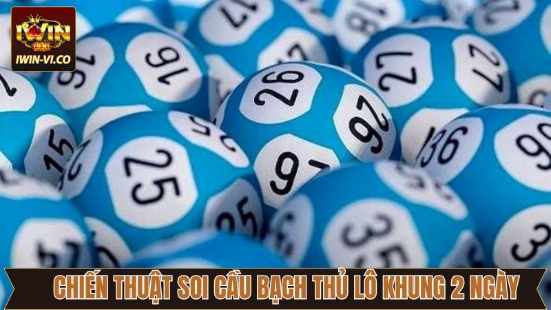 Bạch Thủ Lô Khung 2 ngày - Chiến Lược Thông Minh Tại Iwin 3 Chiến thuật soi bạch thủ từ đầu và đuôi 0