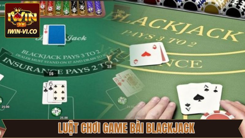 Luật chơi Blackjack chi tiết từ A - Z 