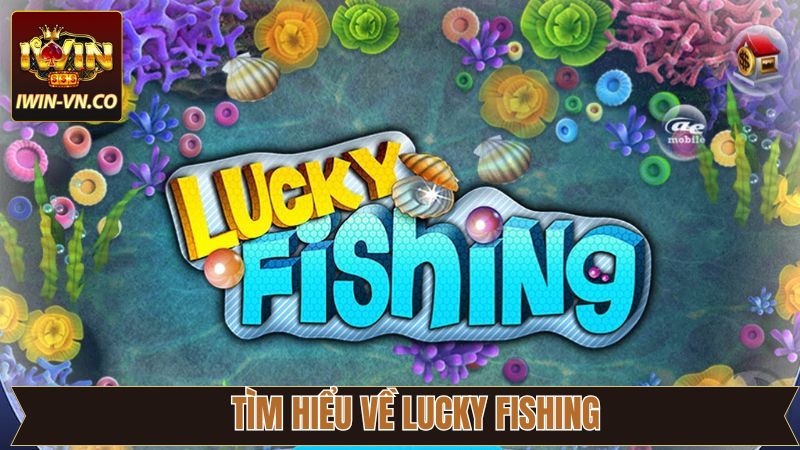 Lucky Fishing - Tựa Game Bắn Cá Đổi Thưởng Hay Tại Iwin 2 Bắn cá giải trí thú vị tại sân chơi Iwin