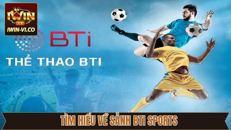 BTi Sports - Sảnh Cược Thể Thao Cực Kỳ Uy Tín Và Đẳng Cấp 2 Vài nét về sảnh cược cực kỳ hấp dẫn