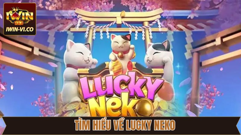 Lucky Neko - Bùng Nổ Cùng Phần Thưởng Lớn Tại Iwin 2 Một vài điểm khái quát về siêu phẩm slot ăn khách