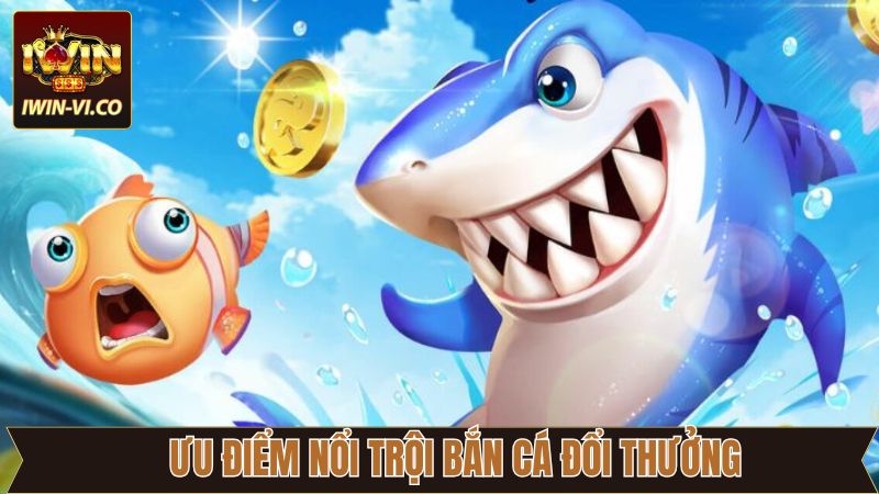 Bật mí các ưu điểm tuyệt vời của bắn cá đổi thưởng 